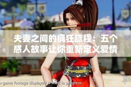 夫妻之间的疯狂旅程：五个感人故事让你重新定义爱情