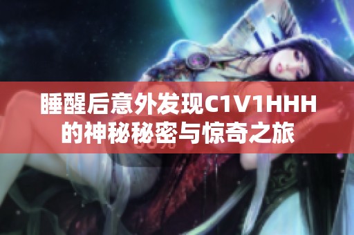 睡醒后意外发现C1V1HHH的神秘秘密与惊奇之旅