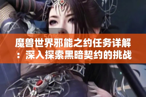 魔兽世界邪能之约任务详解：深入探索黑暗契约的挑战和丰厚回报