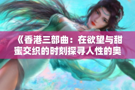 《香港三部曲：在欲望与甜蜜交织的时刻探寻人性的奥秘》