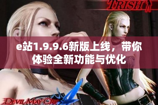 e站1.9.9.6新版上线，带你体验全新功能与优化