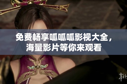 免费畅享呱呱呱影视大全，海量影片等你来观看