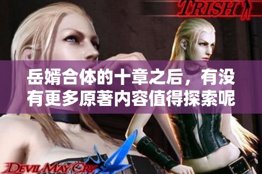 岳婿合体的十章之后，有没有更多原著内容值得探索呢
