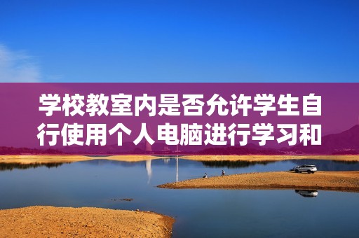 学校教室内是否允许学生自行使用个人电脑进行学习和交流