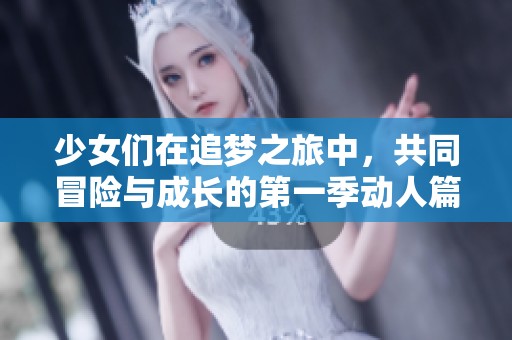 少女们在追梦之旅中，共同冒险与成长的第一季动人篇章