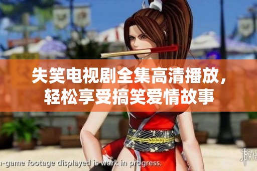 失笑电视剧全集高清播放，轻松享受搞笑爱情故事