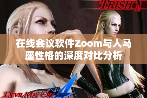 在线会议软件Zoom与人马座性格的深度对比分析