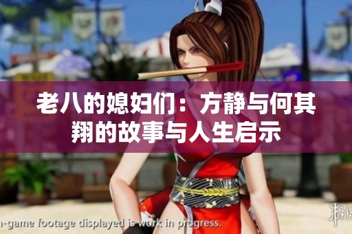 老八的媳妇们：方静与何其翔的故事与人生启示