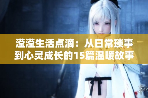 滢滢生活点滴：从日常琐事到心灵成长的15篇温暖故事