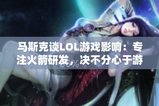 马斯克谈LOL游戏影响：专注火箭研发，决不分心于游戏娱乐