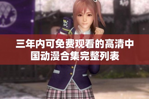 三年内可免费观看的高清中国动漫合集完整列表