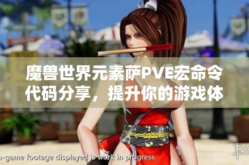 魔兽世界元素萨PVE宏命令代码分享，提升你的游戏体验与战斗效率