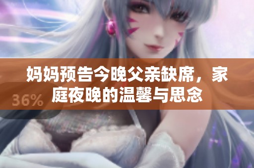 妈妈预告今晚父亲缺席，家庭夜晚的温馨与思念