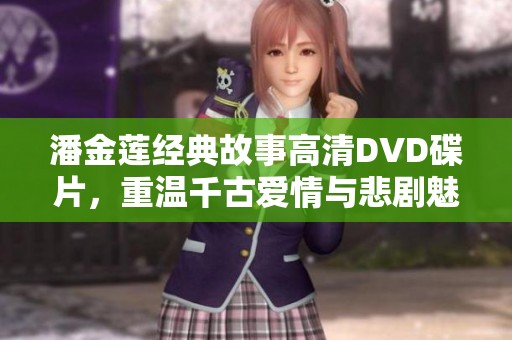 潘金莲经典故事高清DVD碟片，重温千古爱情与悲剧魅力