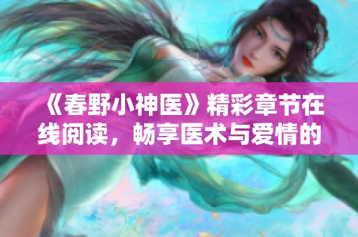 《春野小神医》精彩章节在线阅读，畅享医术与爱情的奇妙旅程