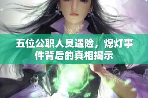 五位公职人员遇险，熄灯事件背后的真相揭示