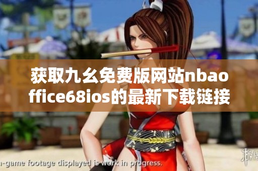 获取九幺免费版网站nbaoffice68ios的最新下载链接与使用指南