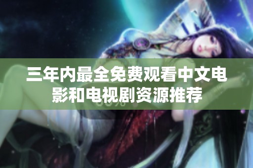 三年内最全免费观看中文电影和电视剧资源推荐