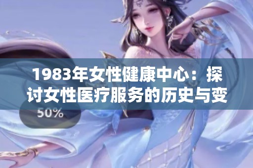 1983年女性健康中心：探讨女性医疗服务的历史与变革