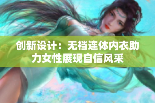 创新设计：无裆连体内衣助力女性展现自信风采