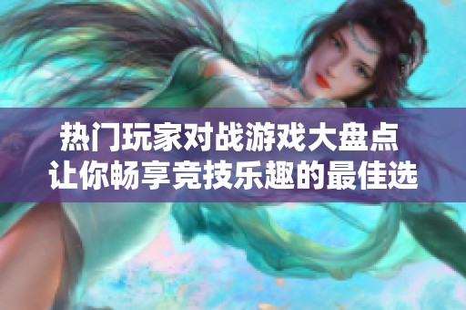 热门玩家对战游戏大盘点 让你畅享竞技乐趣的最佳选择推荐