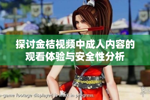 探讨金桔视频中成人内容的观看体验与安全性分析