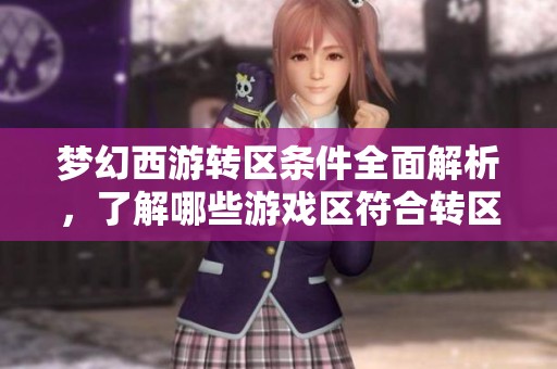 梦幻西游转区条件全面解析，了解哪些游戏区符合转区标准指南