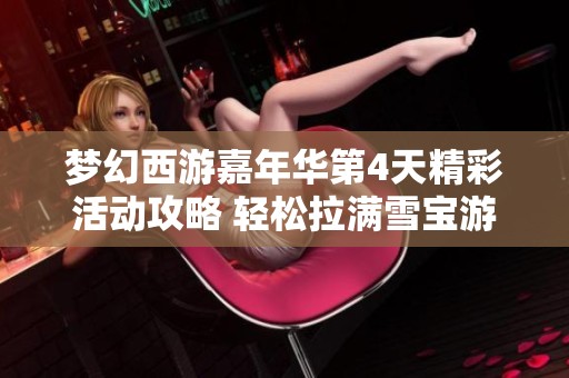 梦幻西游嘉年华第4天精彩活动攻略 轻松拉满雪宝游园会积分心得分享