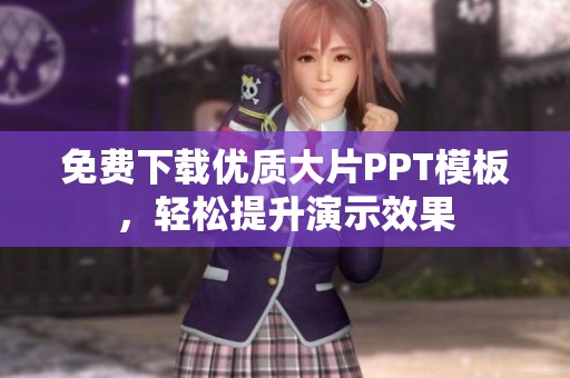 免费下载优质大片PPT模板，轻松提升演示效果
