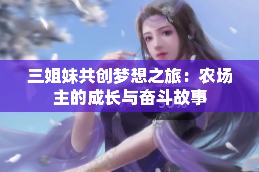 三姐妹共创梦想之旅：农场主的成长与奋斗故事