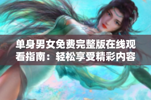单身男女免费完整版在线观看指南：轻松享受精彩内容