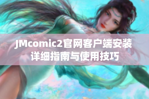 JMcomic2官网客户端安装详细指南与使用技巧