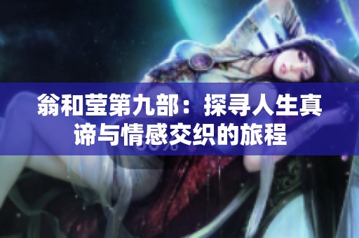 翁和莹第九部：探寻人生真谛与情感交织的旅程