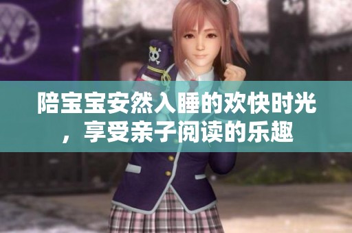 陪宝宝安然入睡的欢快时光，享受亲子阅读的乐趣