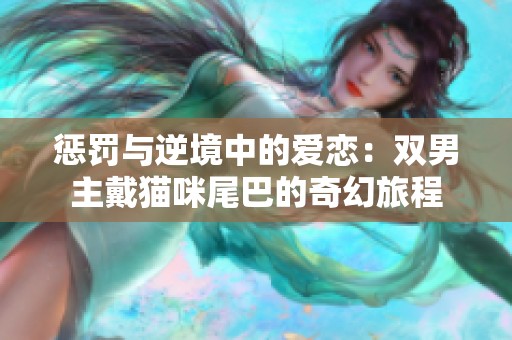 惩罚与逆境中的爱恋：双男主戴猫咪尾巴的奇幻旅程