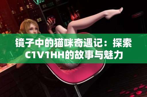 镜子中的猫咪奇遇记：探索C1V1HH的故事与魅力