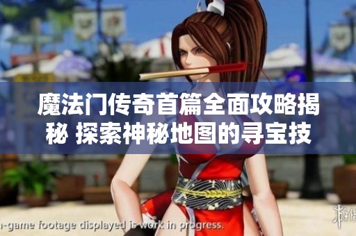 魔法门传奇首篇全面攻略揭秘 探索神秘地图的寻宝技巧与决战策略解析
