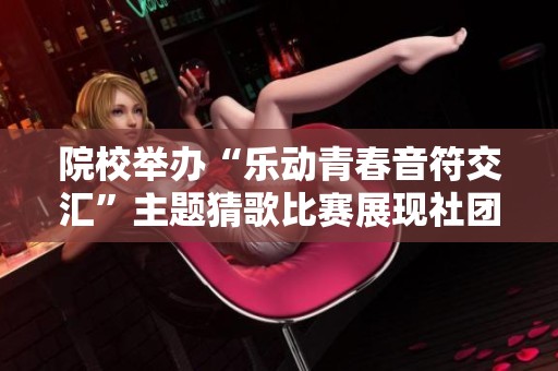 院校举办“乐动青春音符交汇”主题猜歌比赛展现社团风采与才艺