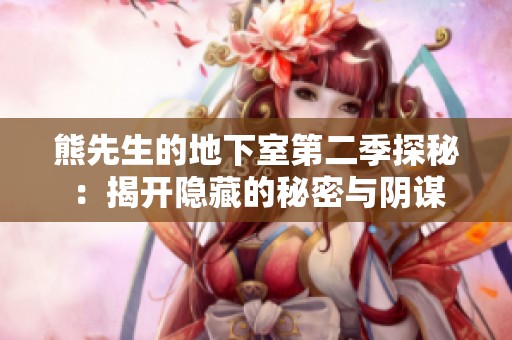 熊先生的地下室第二季探秘：揭开隐藏的秘密与阴谋