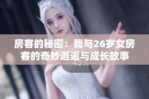 房客的秘密：我与26岁女房客的奇妙邂逅与成长故事
