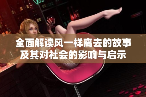 全面解读风一样离去的故事及其对社会的影响与启示