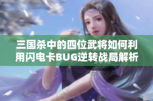 三国杀中的四位武将如何利用闪电卡BUG逆转战局解析
