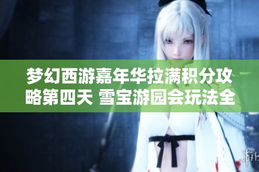 梦幻西游嘉年华拉满积分攻略第四天 雪宝游园会玩法全解析