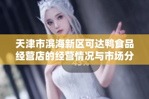 天津市滨海新区可达鸭食品经营店的经营情况与市场分析