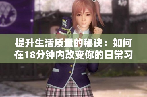 提升生活质量的秘诀：如何在18分钟内改变你的日常习惯
