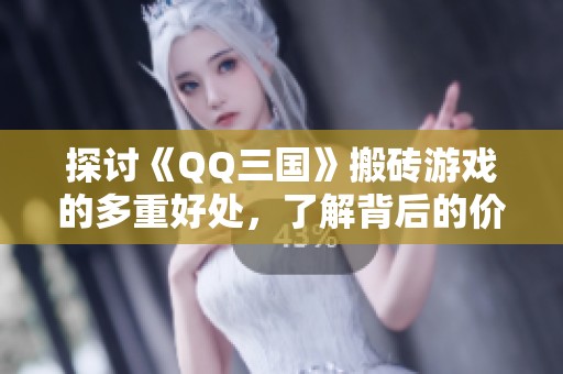 探讨《QQ三国》搬砖游戏的多重好处，了解背后的价值与乐趣