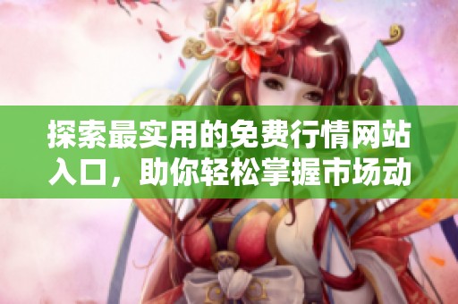 探索最实用的免费行情网站入口，助你轻松掌握市场动态