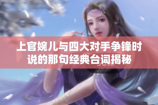 上官婉儿与四大对手争锋时说的那句经典台词揭秘