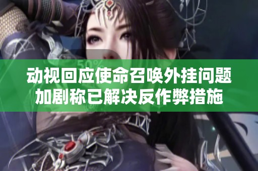 动视回应使命召唤外挂问题加剧称已解决反作弊措施