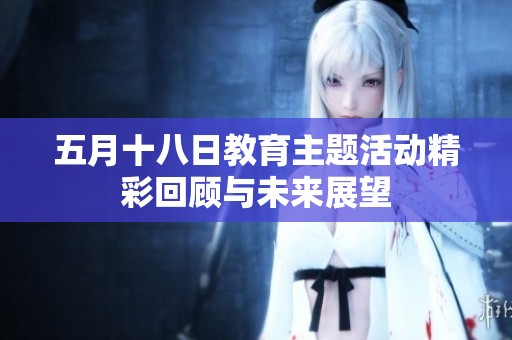 五月十八日教育主题活动精彩回顾与未来展望